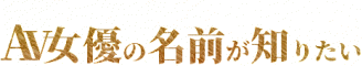 AV女优の名前が知りたい